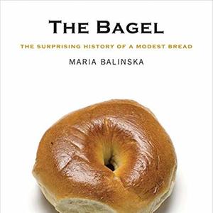 The Bagel: A Surprising History Of A Modest Bread