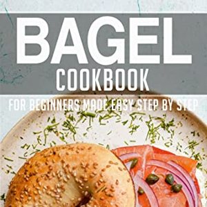 Bagel Cookbook For Beginners Made Easy